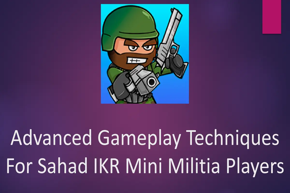 Advanced Gameplay Techniques for Sahad IKR Mini Militia Players