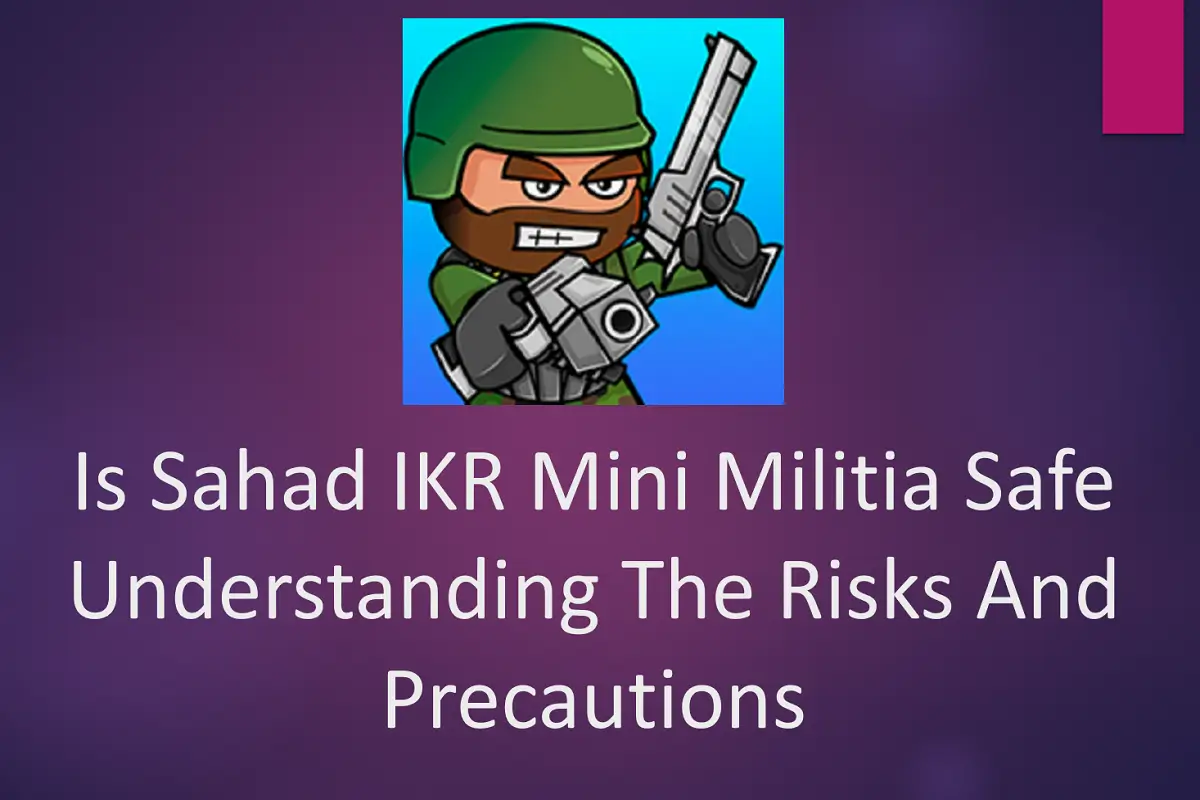 Is Sahad IKR Mini Militia Safe? Understanding the Risks and Precautions